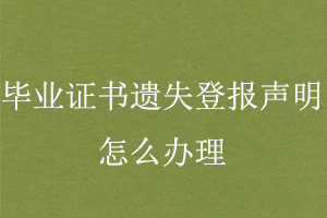 畢業證書遺失登報聲明怎么辦理找我要登報網