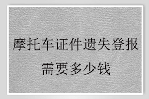 摩托車證件遺失登報(bào)需要多少錢找我要登報(bào)網(wǎng)