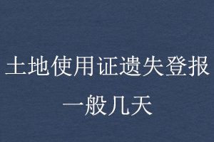 土地使用證遺失登報一般幾天找我要登報網(wǎng)