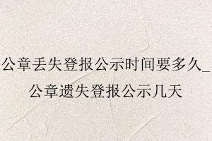 公章丟失登報公示時間要多久，公章遺失登報公示幾天找我要登報網