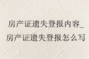 房產證遺失登報內容，房產證遺失登報怎么寫找我要登報網