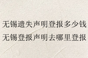 無錫遺失聲明登報多少錢，無錫登報聲明去哪里登報找我要登報網(wǎng)