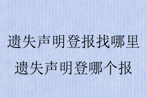 遺失聲明登報找哪里，遺失聲明登哪個報找我要登報網(wǎng)