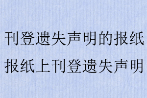 刊登遺失聲明的報紙，報紙上刊登遺失聲明找我要登報網