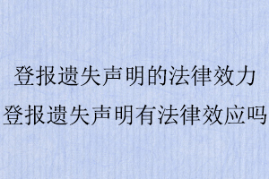 登報遺失聲明的法律效力，登報遺失聲明有法律效應(yīng)嗎找我要登報網(wǎng)