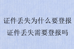 證件丟失為什么要登報(bào)，證件丟失需要登報(bào)嗎找我要登報(bào)網(wǎng)