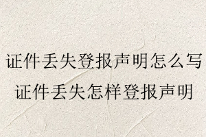 證件丟失登報聲明怎么寫，證件丟失怎樣登報聲明找我要登報網(wǎng)