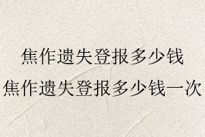 焦作遺失登報多少錢，焦作遺失登報多少錢一次找我要登報網