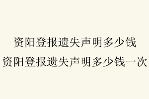 資陽登報遺失聲明多少錢，資陽登報遺失聲明多少錢一次找我要登報網