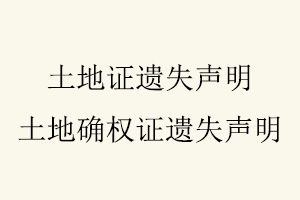 土地證遺失聲明，土地確權證遺失聲明找我要登報網
