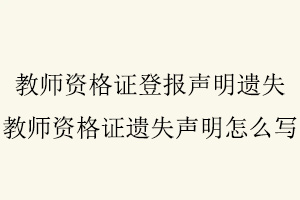 教師資格證登報聲明遺失，教師資格證遺失聲明怎么寫找我要登報網