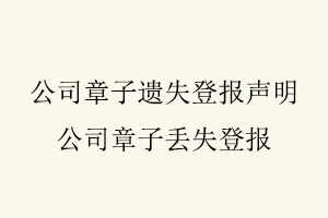 公司章子遺失登報(bào)聲明，公司章子丟失登報(bào)找我要登報(bào)網(wǎng)