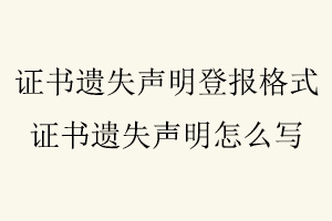 證書遺失聲明登報格式，證書遺失聲明怎么寫找我要登報網