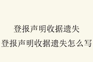 登報(bào)聲明收據(jù)遺失，登報(bào)聲明收據(jù)遺失怎么寫(xiě)找我要登報(bào)網(wǎng)