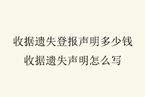 收據遺失登報聲明多少錢，收據遺失聲明怎么寫找我要登報網