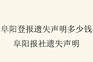 阜陽登報遺失聲明多少錢，阜陽報社遺失聲明找我要登報網