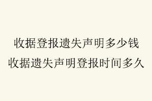 收據(jù)登報(bào)遺失聲明多少錢，收據(jù)遺失聲明登報(bào)時(shí)間多久找我要登報(bào)網(wǎng)