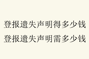 登報(bào)遺失聲明得多少錢，登報(bào)遺失聲明需多少錢找我要登報(bào)網(wǎng)