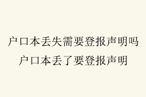 戶口本丟失需要登報聲明嗎，戶口本丟了要登報聲明找我要登報網(wǎng)