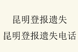 昆明登報遺失，昆明登報遺失電話找我要登報網