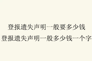 登報遺失聲明一般要多少錢，登報遺失聲明一般多少錢一個字找我要登報網