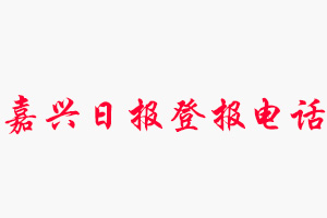 嘉興日?qǐng)?bào)登報(bào)電話(huà)，嘉興日?qǐng)?bào)登報(bào)聯(lián)系電話(huà)找我要登報(bào)網(wǎng)