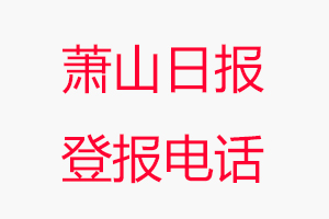 蕭山日報登報電話，蕭山日報登報聯系電話找我要登報網