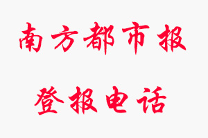 南方都市報登報電話,南方都市報登報聯系電話找我要登報網