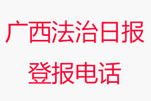 廣西法治日報登報電話_廣西法治日報登報聯(lián)系電話