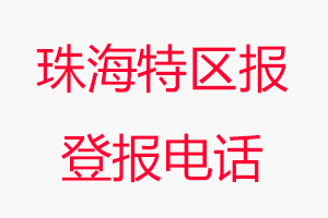 珠海特區(qū)報登報電話_珠海特區(qū)報登報聯(lián)系電話