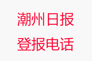 潮州日報登報電話，潮州日報登報聯系電話找我要登報網