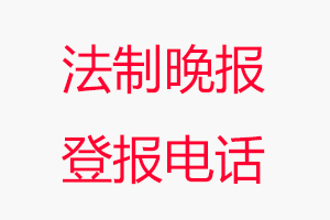 法制晚報登報電話，法制晚報登報聯(lián)系電話找我要登報網(wǎng)