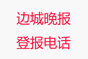 邊城晚報登報電話，邊城晚報登報聯系電話找我要登報網