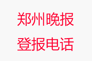 鄭州晚報登報電話，鄭州晚報登報聯系電話找我要登報網