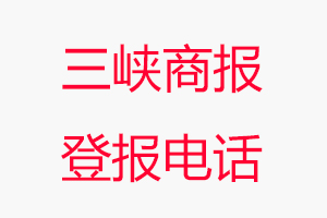 三峽商報登報電話_三峽商報登報聯系電話