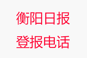 衡陽日?qǐng)?bào)登報(bào)電話，衡陽日?qǐng)?bào)登報(bào)聯(lián)系電話找我要登報(bào)網(wǎng)