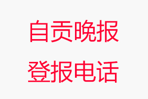 自貢晚報登報電話，自貢晚報登報聯(lián)系電話找我要登報網(wǎng)