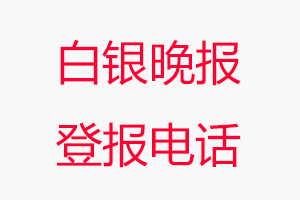 白銀晚報登報電話，白銀晚報登報聯系電話找我要登報網