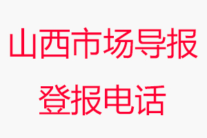 山西市場導(dǎo)報登報電話_山西市場導(dǎo)報登報聯(lián)系電話