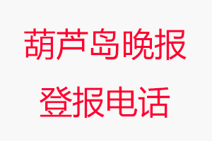 葫蘆島晚報登報電話，葫蘆島晚報登報聯系電話找我要登報網