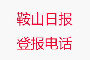 鞍山日報登報電話，鞍山日報登報聯系電話找我要登報網