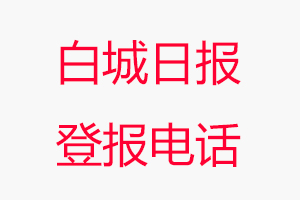 白城日報登報電話，白城日報登報聯系電話找我要登報網