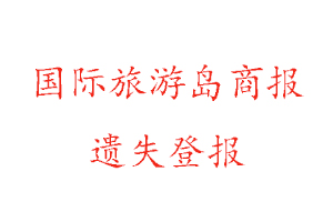 國際旅游島商報遺失登報多少錢找我要登報網(wǎng)