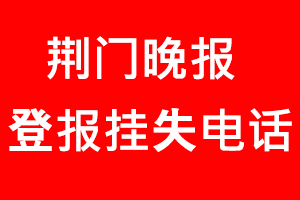 荊門(mén)晚報(bào)登報(bào)掛失，荊門(mén)晚報(bào)登報(bào)掛失電話找我要登報(bào)網(wǎng)