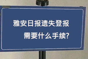 雅安日報遺失登報需要什么手續找我要登報網