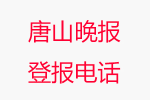 唐山晚報登報電話，唐山晚報登報聯系電話找我要登報網