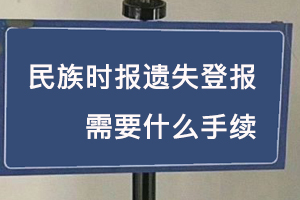 民族時報遺失登報需要什么手續找我要登報網