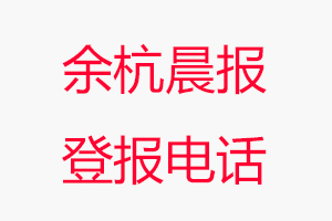 余杭晨報登報電話，余杭晨報登報聯系電話找我要登報網