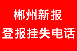 郴州新報登報掛失，郴州新報登報掛失電話找我要登報網