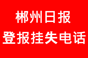 郴州日報登報掛失，郴州日報登報掛失電話找我要登報網